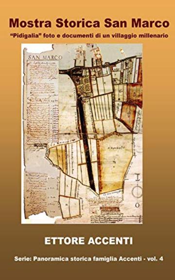Mostra Storica San Marco: "Pidigalia" foto e documenti di un villaggio millenario (Panoramica storica famiglia Accenti Vol. 4)